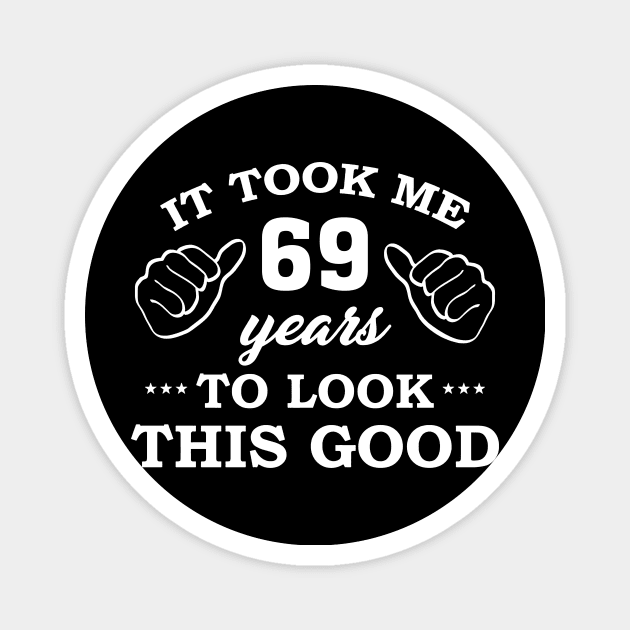 Birthday It Took 69 Years To Look This Good Funny Magnet by super soul